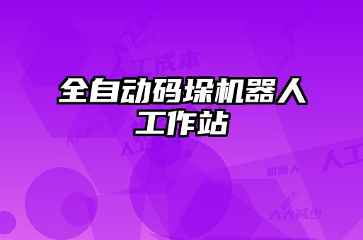 全自動碼垛機器人工作站