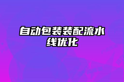 自動(dòng)包裝裝配流水線優(yōu)化