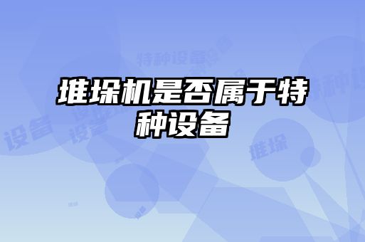 堆垛機是否屬于特種設備