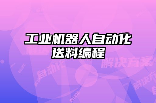 工業(yè)機(jī)器人自動化送料編程