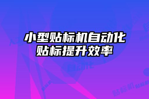 小型貼標機自動化貼標提升效率