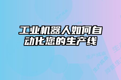 工業(yè)機器人如何自動化您的生產線