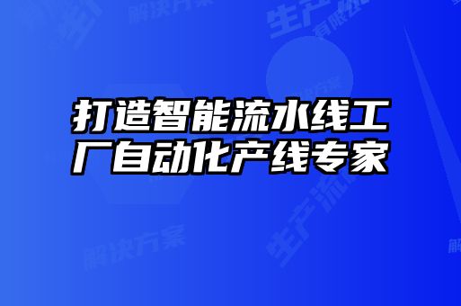 打造智能流水線工廠自動化產(chǎn)線專家