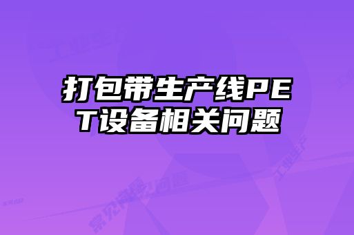 打包帶生產線PET設備相關問題
