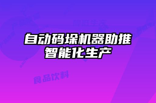 自動(dòng)碼垛機(jī)器助推智能化生產(chǎn)