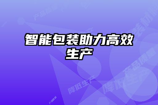 智能包裝助力高效生產
