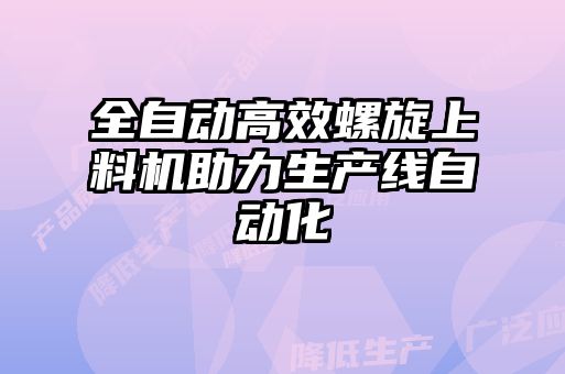 全自動高效螺旋上料機助力生產線自動化